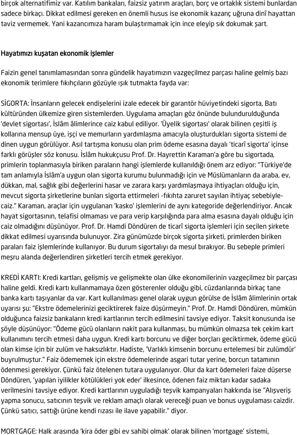 Hayatımızı kuşatan ekonomik işlemler Faizin genel tanımlamasından sonra gündelik hayatımızın vazgeçilmez parçası haline gelmiş bazı ekonomik terimlere fıkıhçıların gözüyle ışık tutmakta fayda var: