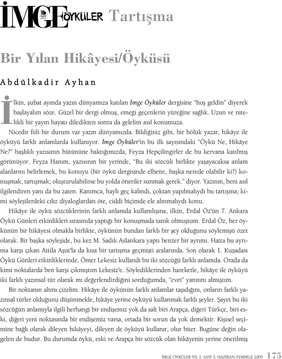 Bildiðiniz gibi, bir bölük yazar, hikâye ile öyküyü farklý anlamlarda kullanýyor. Ýmge Öyküler'in bu ilk sayýsýndaki Öykü Ne, Hikâye Ne?