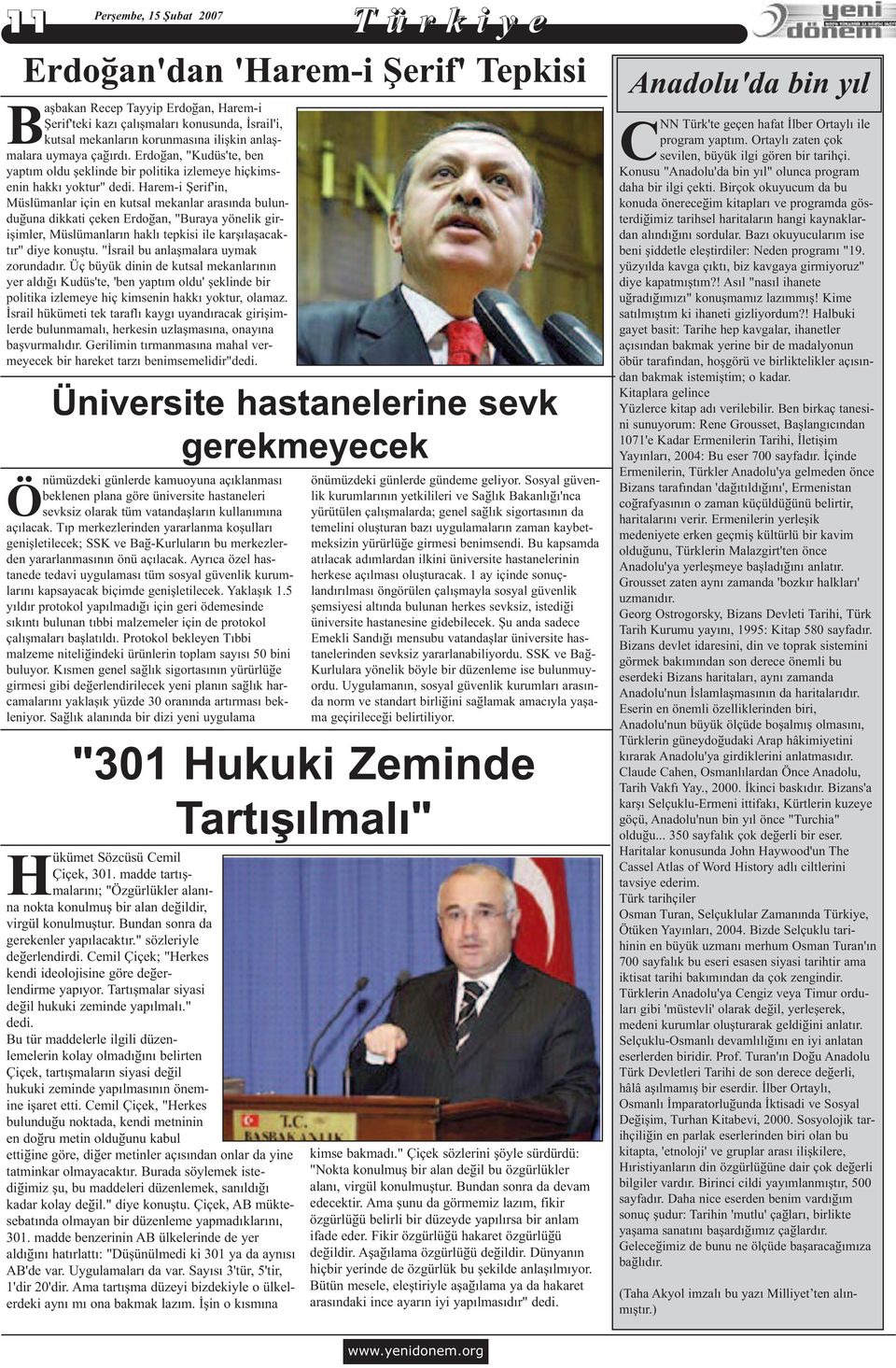 Erdoðan, "Kudüs'te, ben yaptým oldu þeklinde bir politika izlemeye hiçkimsenin hakký yoktur" Harem-i Þerif'in, Müslümanlar için en kutsal mekanlar arasýnda bulunduðuna dikkati çeken Erdoðan, "Buraya