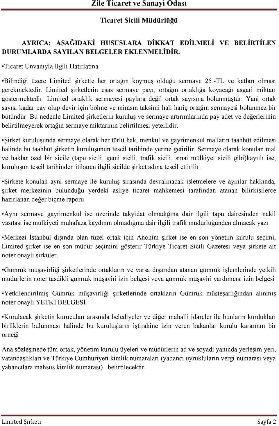 Limited şirketlerin esas sermaye payı, ortağın ortaklığa koyacağı asgari miktarı göstermektedir. Limited ortaklık sermayesi paylara değil ortak sayısına bölünmüştür.