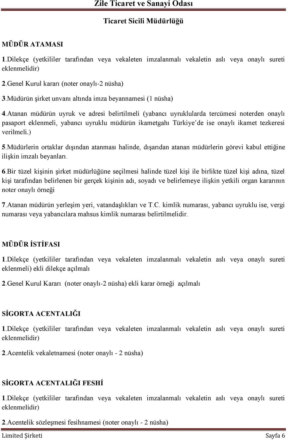 Müdürlerin ortaklar dışından atanması halinde, dışarıdan atanan müdürlerin görevi kabul ettiğine ilişkin imzalı beyanları. 6.