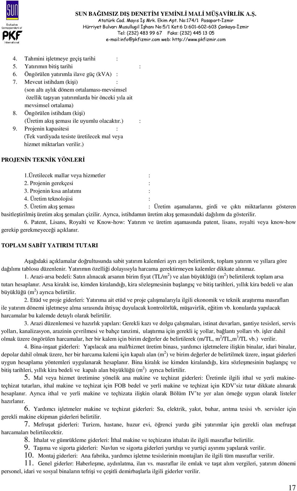 Öngörülen istihdam (kişi) (Üretim akış şeması ile uyumlu olacaktır.) : 9. Projenin kapasitesi : (Tek vardiyada tesiste üretilecek mal veya hizmet miktarları verilir.) PROJENİN TEKNİK YÖNLERİ 1.