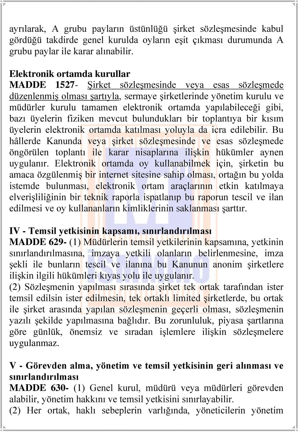 yapılabileceği gibi, bazı üyelerin fiziken mevcut bulundukları bir toplantıya bir kısım üyelerin elektronik ortamda katılması yoluyla da icra edilebilir.