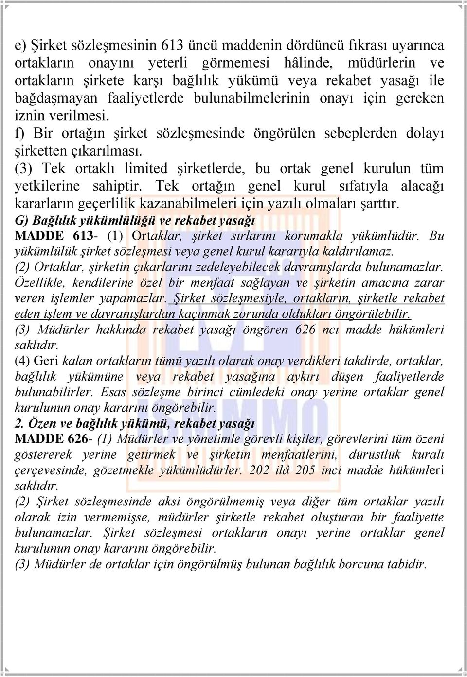 (3) Tek ortaklı limited şirketlerde, bu ortak genel kurulun tüm yetkilerine sahiptir. Tek ortağın genel kurul sıfatıyla alacağı kararların geçerlilik kazanabilmeleri için yazılı olmaları şarttır.