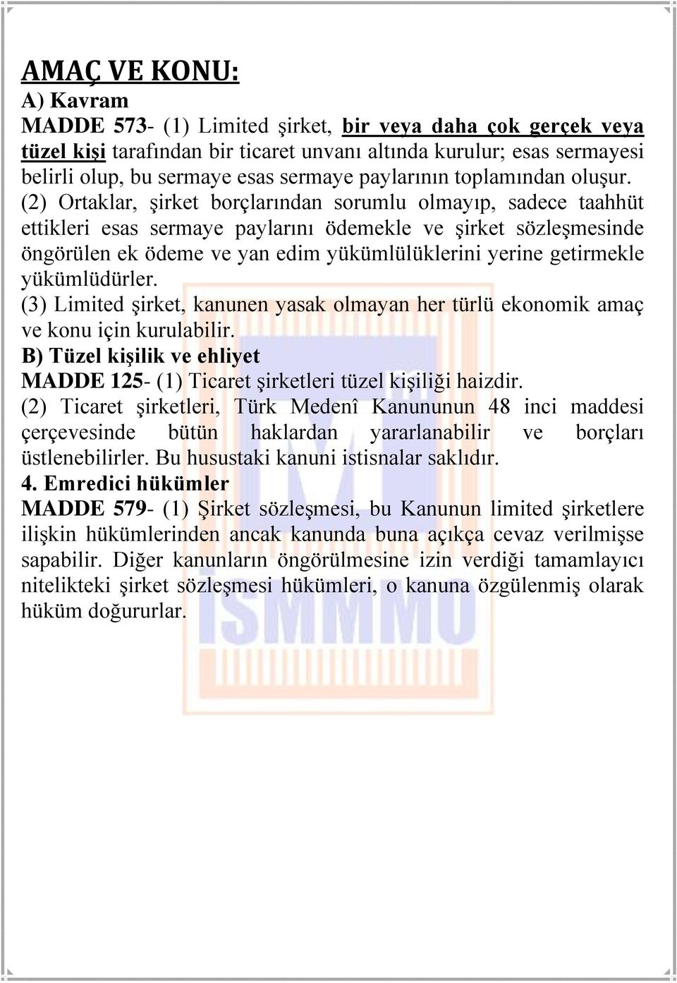 (2) Ortaklar, şirket borçlarından sorumlu olmayıp, sadece taahhüt ettikleri esas sermaye paylarını ödemekle ve şirket sözleşmesinde öngörülen ek ödeme ve yan edim yükümlülüklerini yerine getirmekle