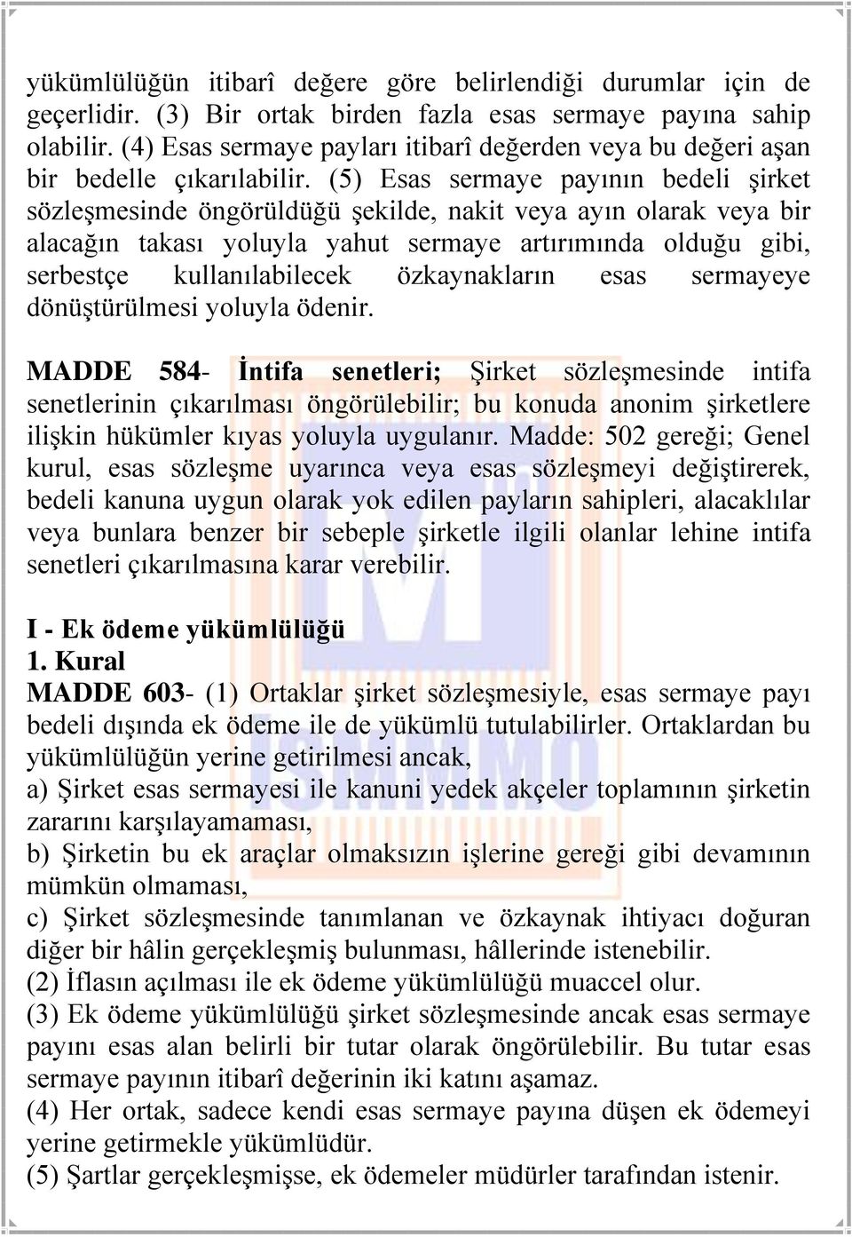 (5) Esas sermaye payının bedeli şirket sözleşmesinde öngörüldüğü şekilde, nakit veya ayın olarak veya bir alacağın takası yoluyla yahut sermaye artırımında olduğu gibi, serbestçe kullanılabilecek