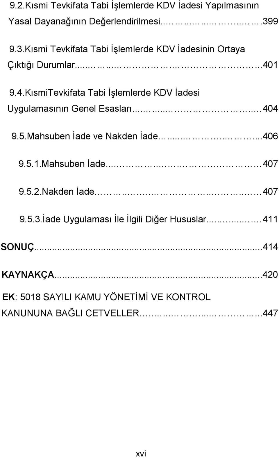 1 9.4.KısmiTevkifata Tabi İşlemlerde KDV İadesi Uygulamasının Genel Esasları..... 404 9.5.Mahsuben İade ve Nakden İade........406 9.5.1.Mahsuben İade.... 407 9.