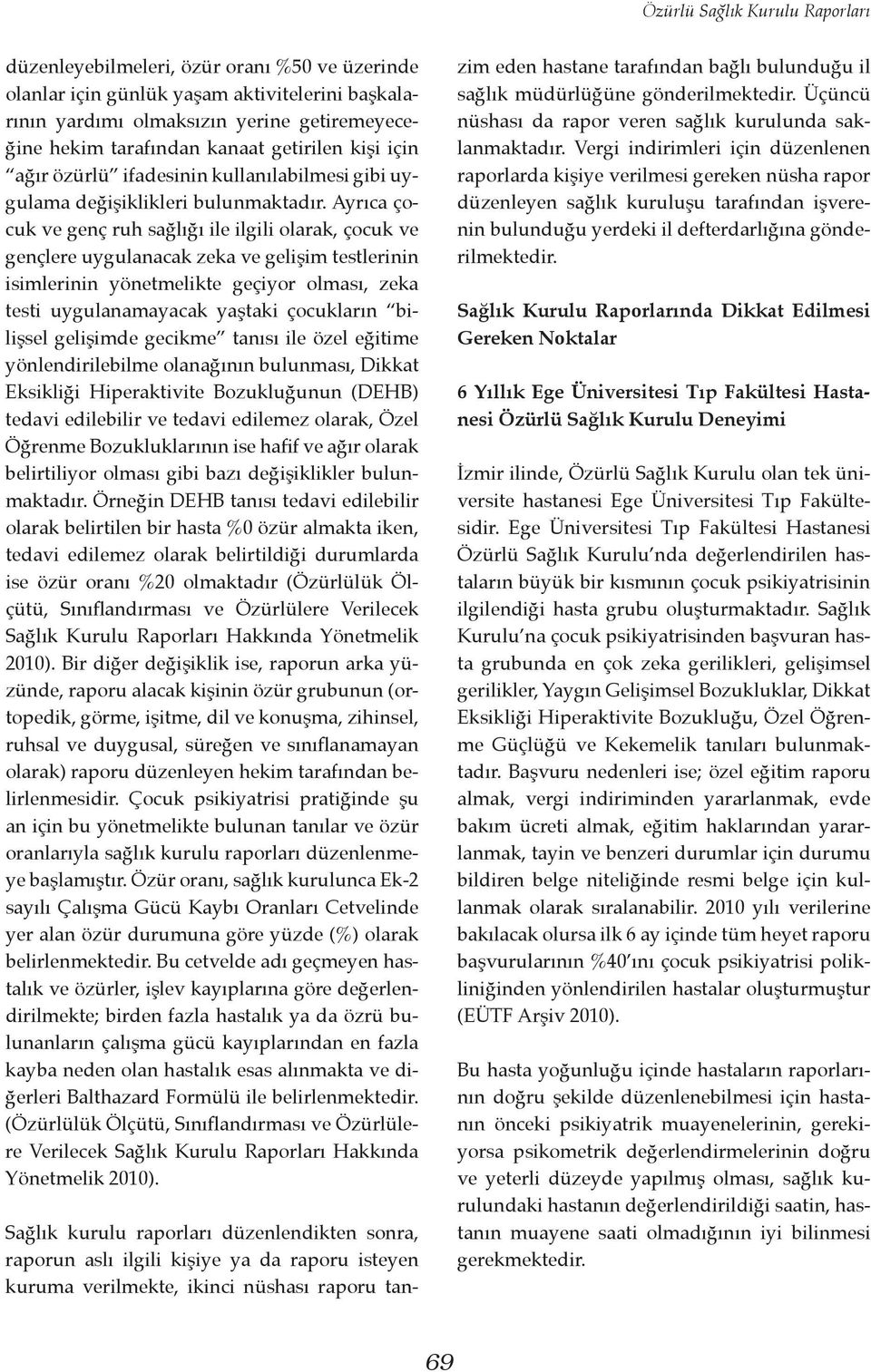 Ayrıca çocuk ve genç ruh sağlığı ile ilgili olarak, çocuk ve gençlere uygulanacak zeka ve gelişim testlerinin isimlerinin yönetmelikte geçiyor olması, zeka testi uygulanamayacak yaştaki çocukların