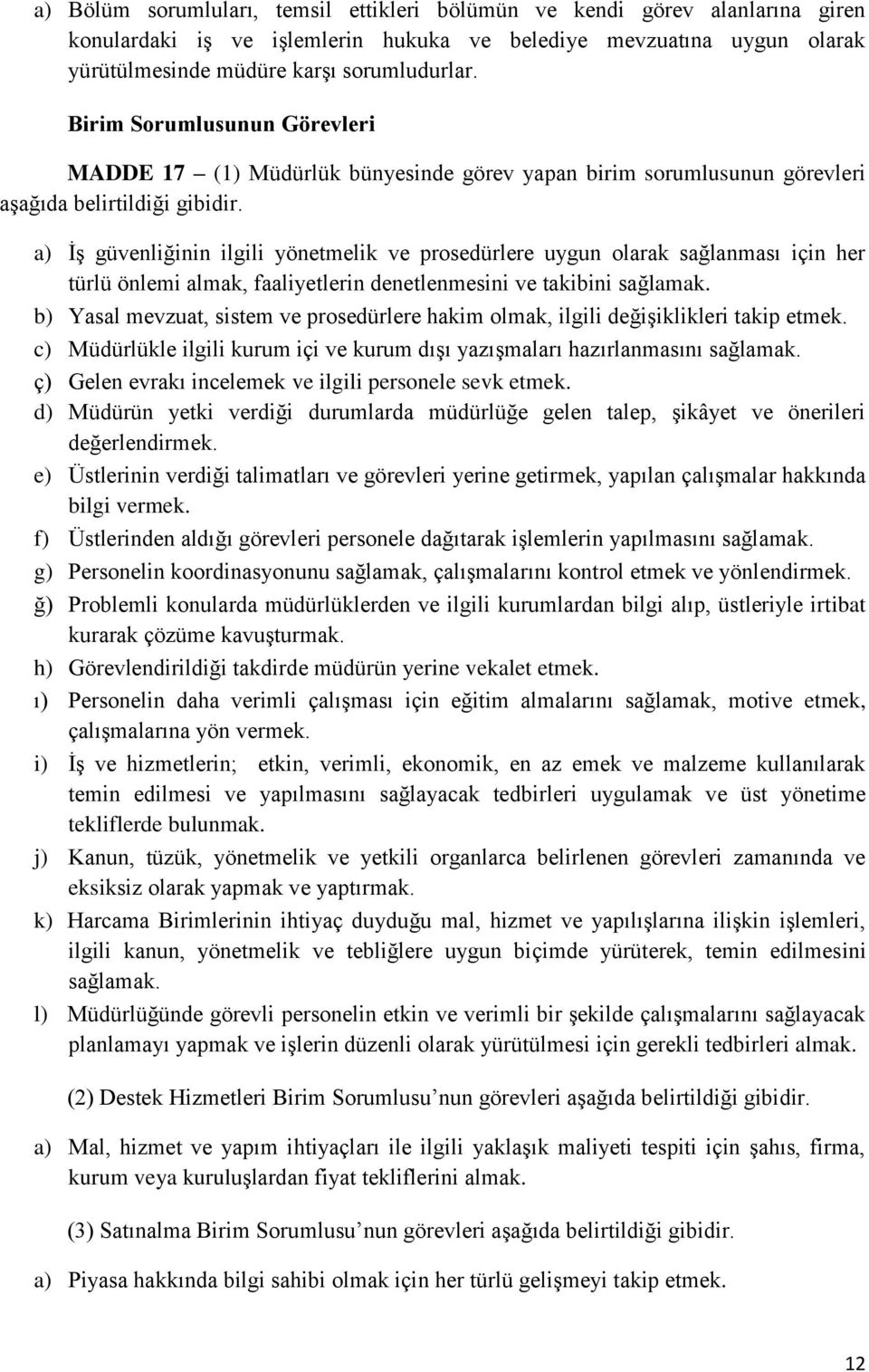 a) İş güvenliğinin ilgili yönetmelik ve prosedürlere uygun olarak sağlanması için her türlü önlemi almak, faaliyetlerin denetlenmesini ve takibini sağlamak.