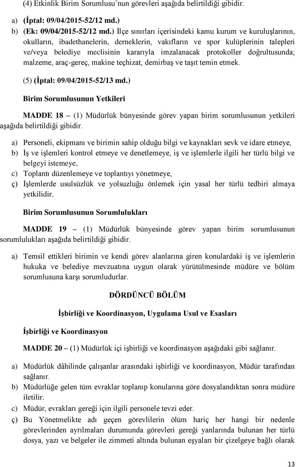 protokoller doğrultusunda; malzeme, araç-gereç, makine teçhizat, demirbaş ve taşıt temin etmek. (5) (İptal: 09/04/2015-52/13 md.