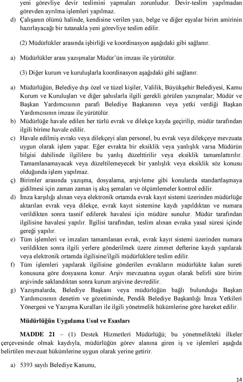 (2) Müdürlükler arasında işbirliği ve koordinasyon aşağıdaki gibi sağlanır. a) Müdürlükler arası yazışmalar Müdür ün imzası ile yürütülür.