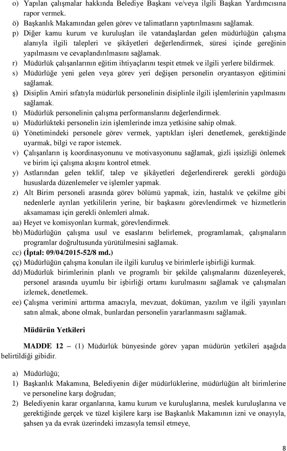 sağlamak. r) Müdürlük çalışanlarının eğitim ihtiyaçlarını tespit etmek ve ilgili yerlere bildirmek. s) Müdürlüğe yeni gelen veya görev yeri değişen personelin oryantasyon eğitimini sağlamak.