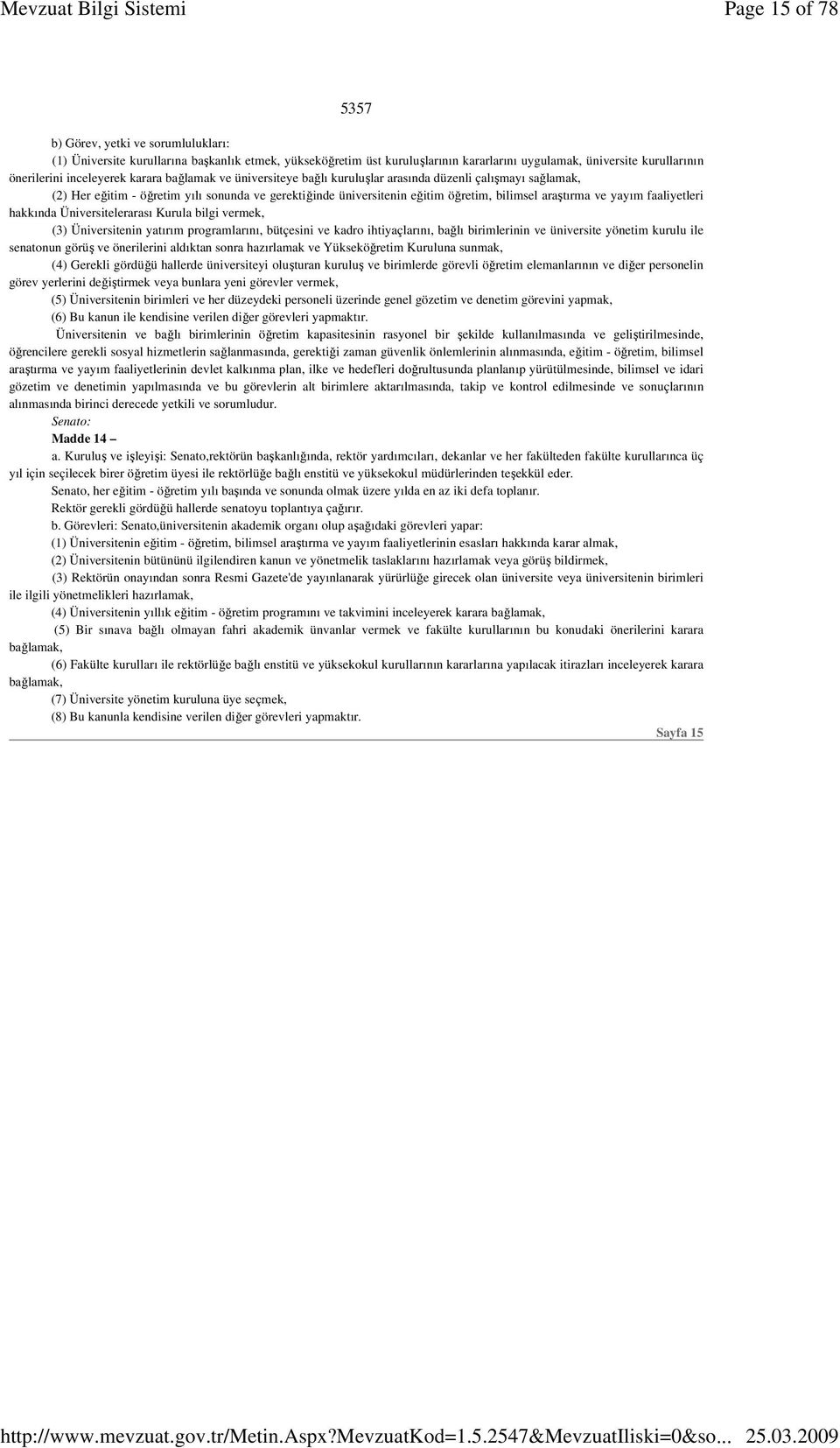 araştırma ve yayım faaliyetleri hakkında Üniversitelerarası Kurula bilgi vermek, (3) Üniversitenin yatırım programlarını, bütçesini ve kadro ihtiyaçlarını, bağlı birimlerinin ve üniversite yönetim