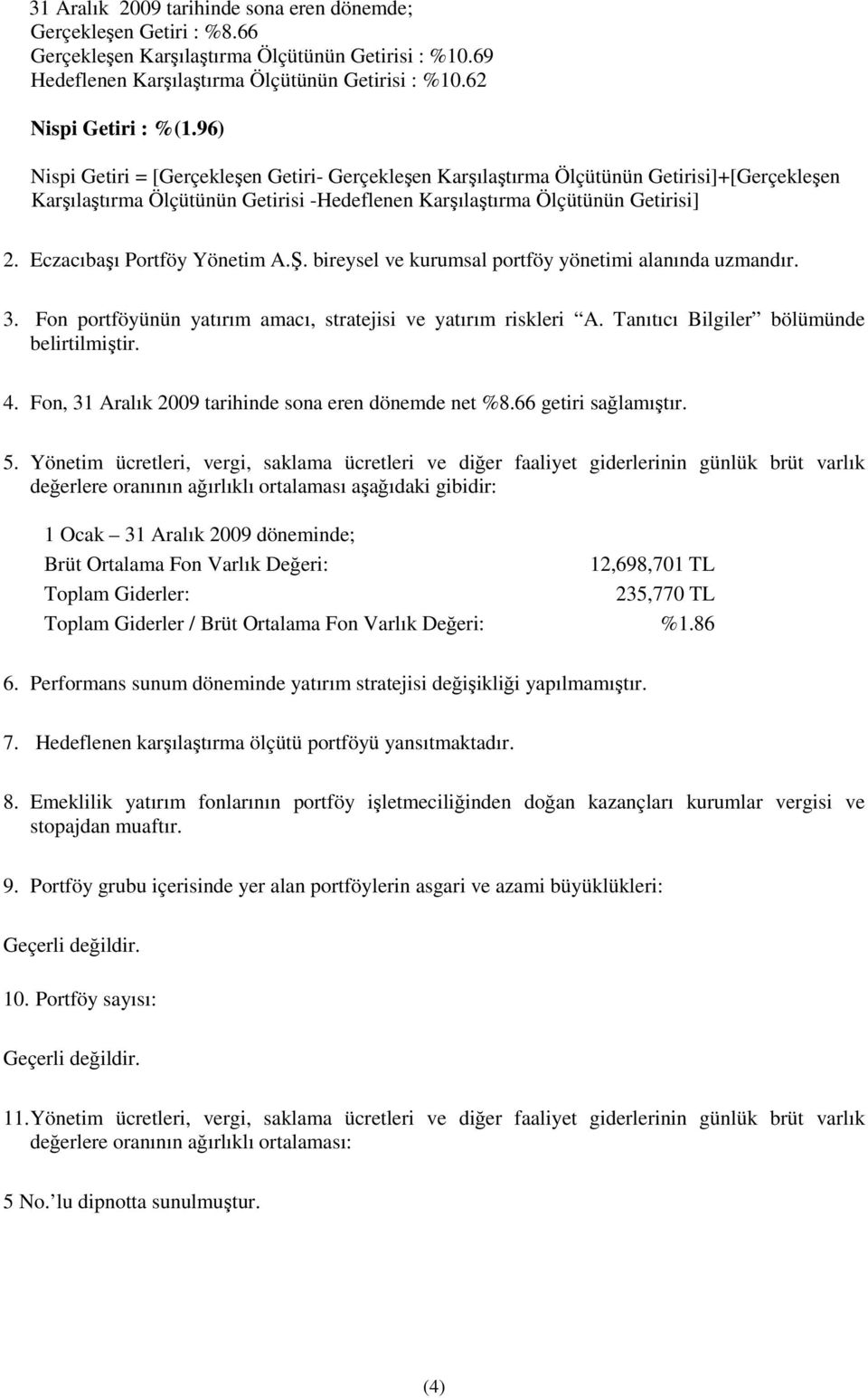 Eczacıbaşı Yönetim A.Ş. bireysel ve kurumsal portföy yönetimi alanında uzmandır. 3. Fon portföyünün yatırım amacı, stratejisi ve yatırım riskleri A. Tanıtıcı Bilgiler bölümünde belirtilmiştir. 4.