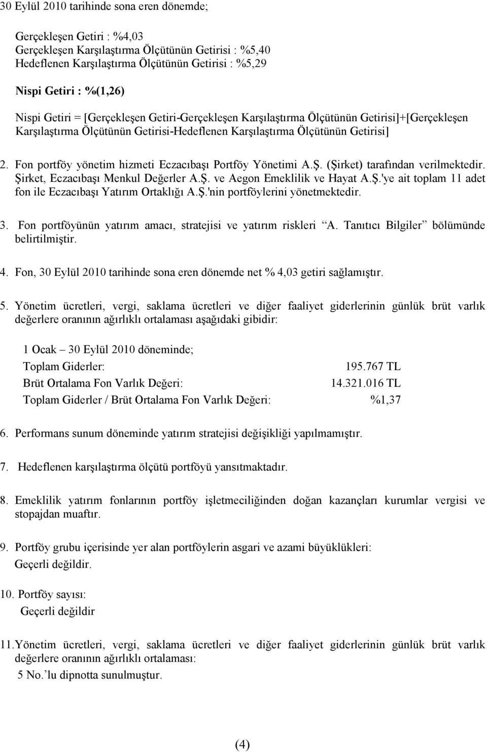 Fon portföy yönetim hizmeti Eczacıbaşı Yönetimi A.Ş. (Şirket) tarafından verilmektedir. Şirket, Eczacıbaşı Menkul Değerler A.Ş. ve Aegon Emeklilik ve Hayat A.Ş.'ye ait toplam 11 adet fon ile Eczacıbaşı Yatırım Ortaklığı A.