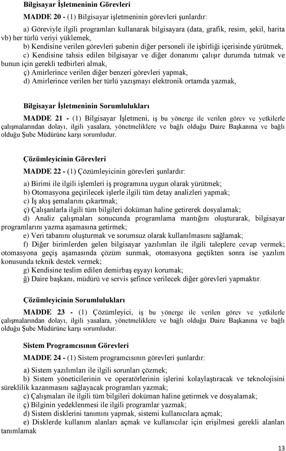 gerekli tedbirleri almak, ç) Amirlerince verilen diğer benzeri görevleri yapmak, d) Amirlerince verilen her türlü yazışmayı elektronik ortamda yazmak, Bilgisayar İşletmeninin Sorumlulukları MADDE 21