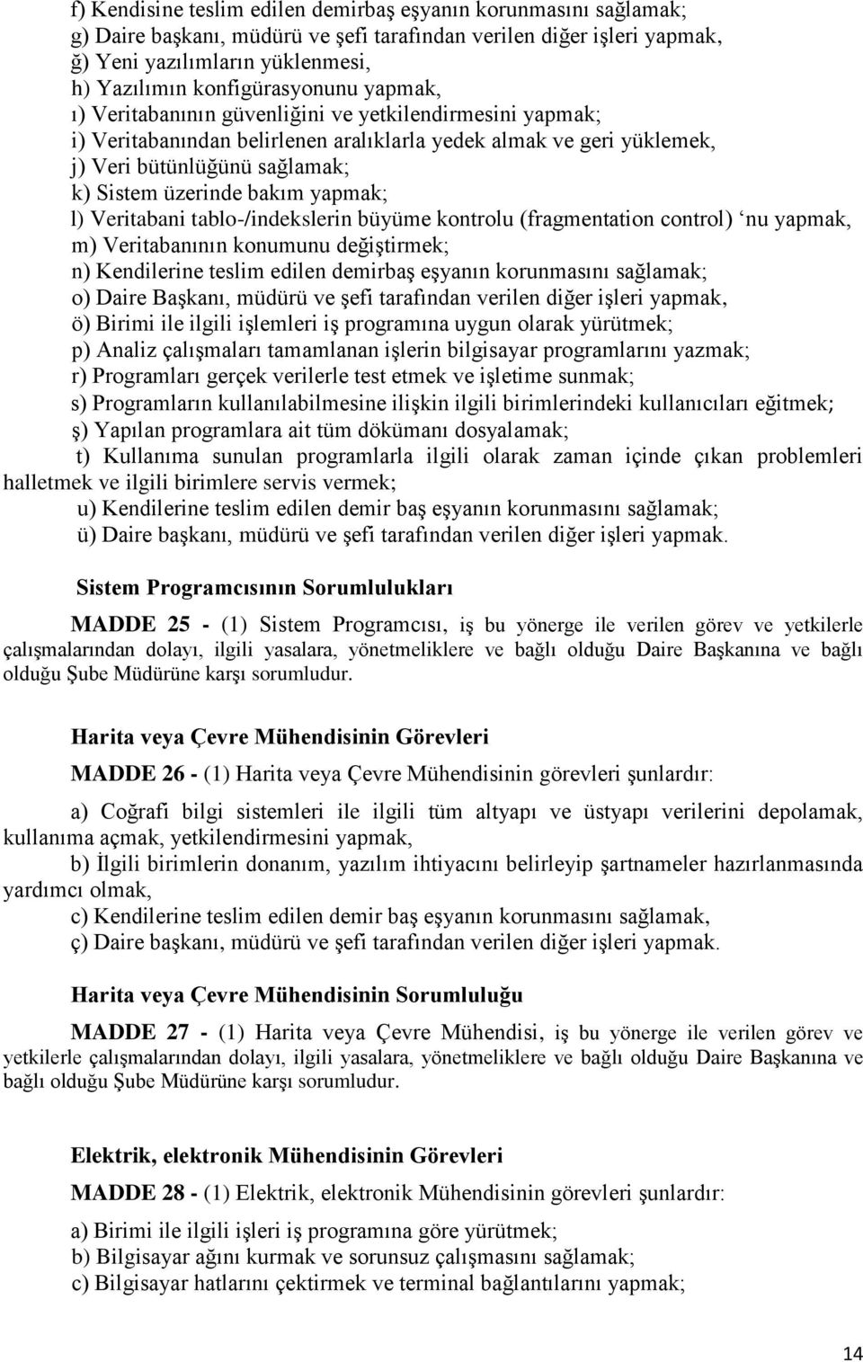 üzerinde bakım yapmak; l) Veritabani tablo-/indekslerin büyüme kontrolu (fragmentation control) nu yapmak, m) Veritabanının konumunu değiştirmek; n) Kendilerine teslim edilen demirbaş eşyanın