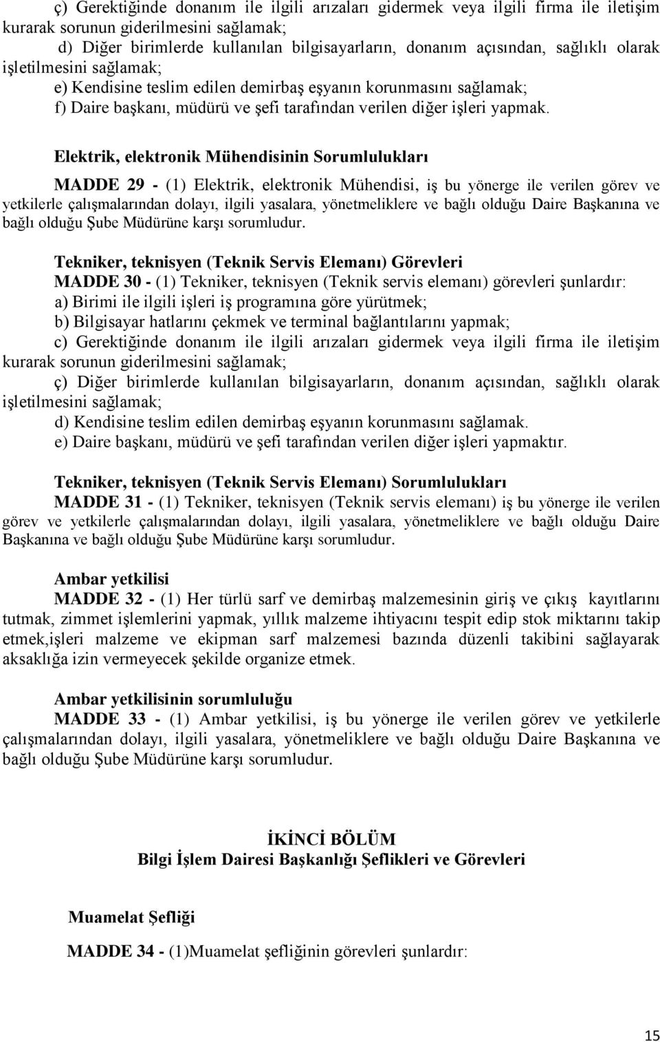 Elektrik, elektronik Mühendisinin Sorumlulukları MADDE 29 - (1) Elektrik, elektronik Mühendisi, iş bu yönerge ile verilen görev ve yetkilerle çalışmalarından dolayı, ilgili yasalara, yönetmeliklere