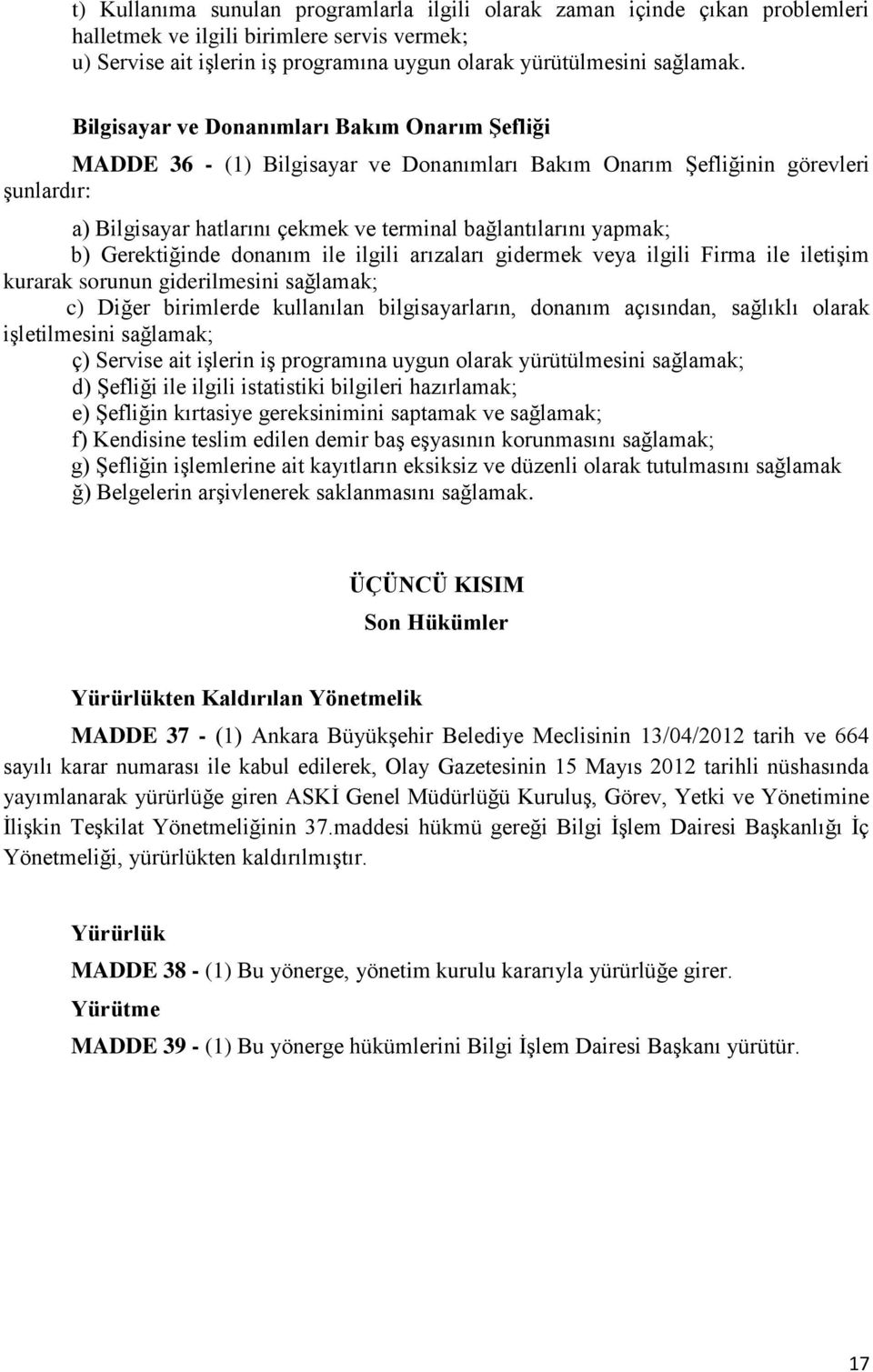 b) Gerektiğinde donanım ile ilgili arızaları gidermek veya ilgili Firma ile iletişim kurarak sorunun giderilmesini sağlamak; c) Diğer birimlerde kullanılan bilgisayarların, donanım açısından,