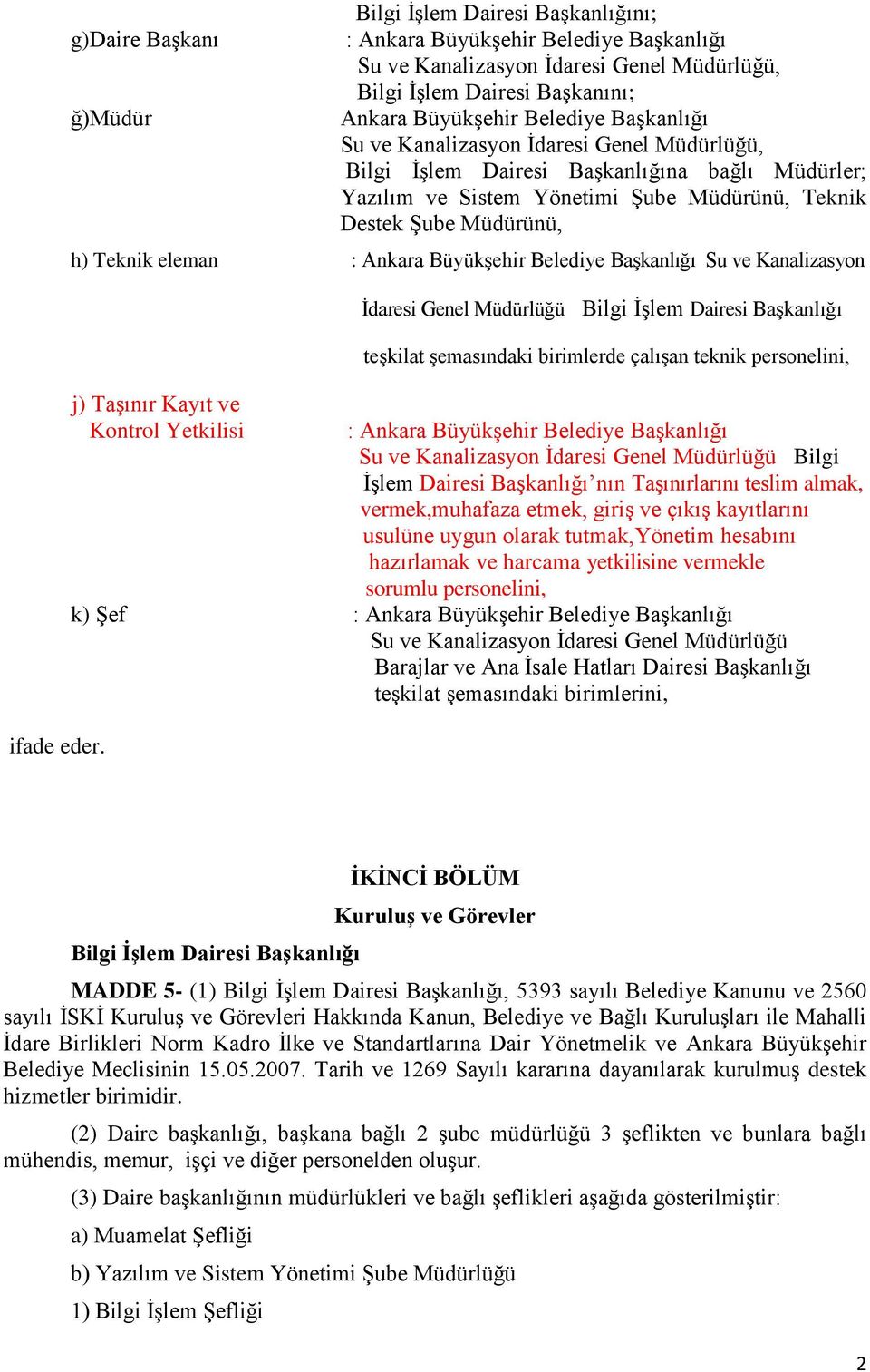 Başkanlığı Su ve Kanalizasyon İdaresi Genel Müdürlüğü, Bilgi İşlem Dairesi Başkanlığına bağlı Müdürler; Yazılım ve Sistem Yönetimi Şube Müdürünü, Teknik Destek Şube Müdürünü, h) Teknik eleman :