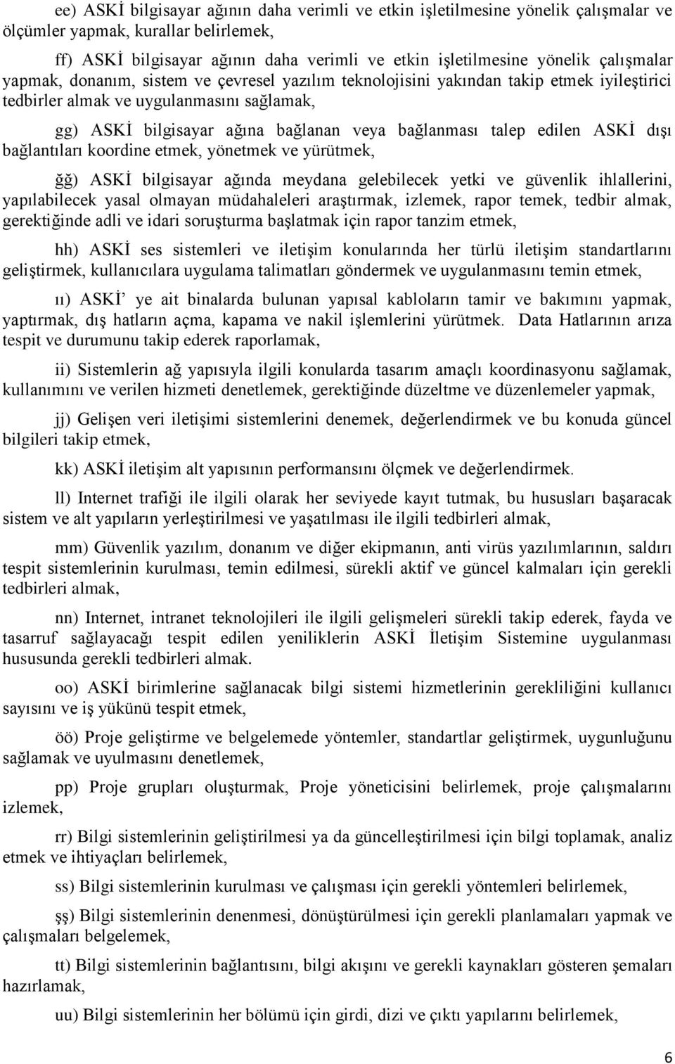 talep edilen ASKİ dışı bağlantıları koordine etmek, yönetmek ve yürütmek, ğğ) ASKİ bilgisayar ağında meydana gelebilecek yetki ve güvenlik ihlallerini, yapılabilecek yasal olmayan müdahaleleri