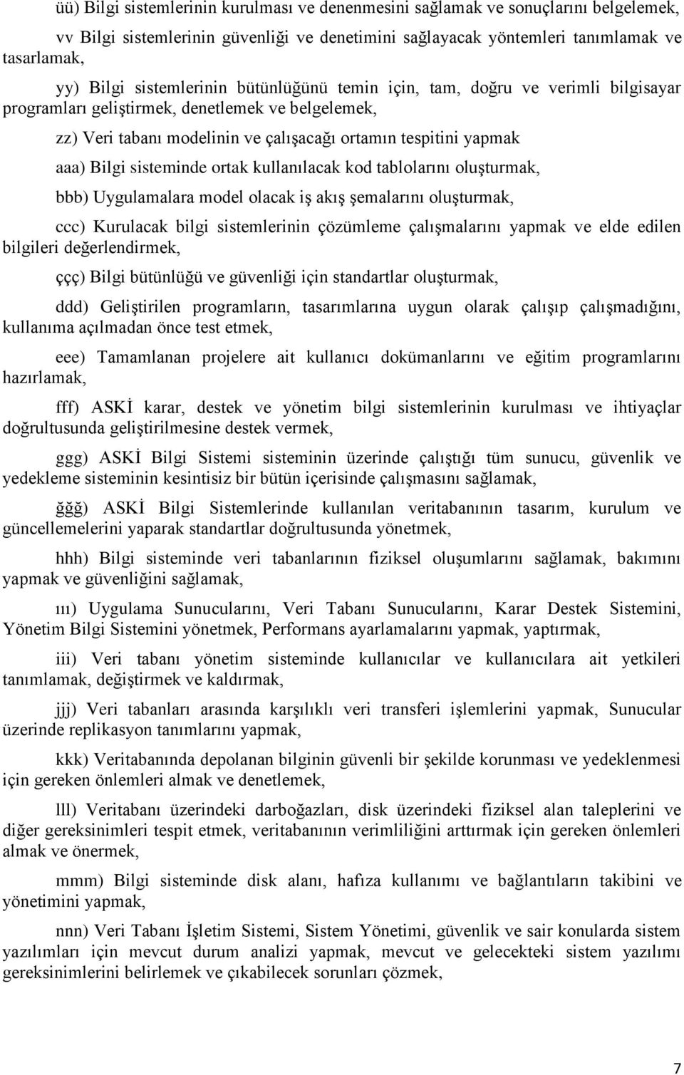 sisteminde ortak kullanılacak kod tablolarını oluşturmak, bbb) Uygulamalara model olacak iş akış şemalarını oluşturmak, ccc) Kurulacak bilgi sistemlerinin çözümleme çalışmalarını yapmak ve elde