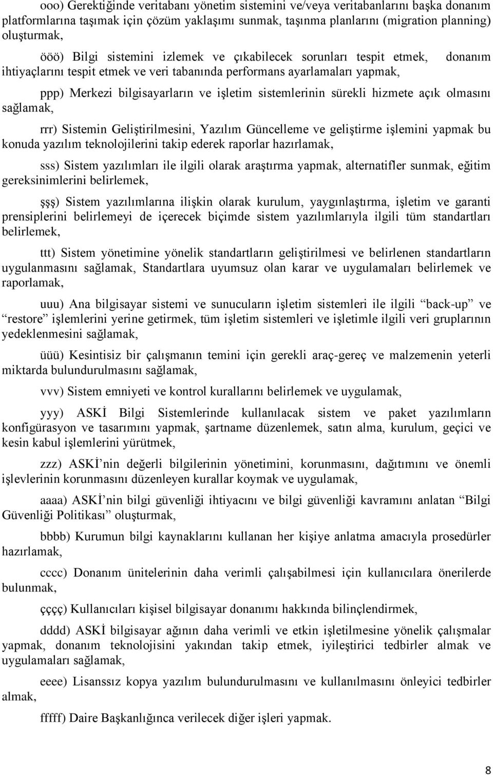 sürekli hizmete açık olmasını sağlamak, rrr) Sistemin Geliştirilmesini, Yazılım Güncelleme ve geliştirme işlemini yapmak bu konuda yazılım teknolojilerini takip ederek raporlar hazırlamak, sss)