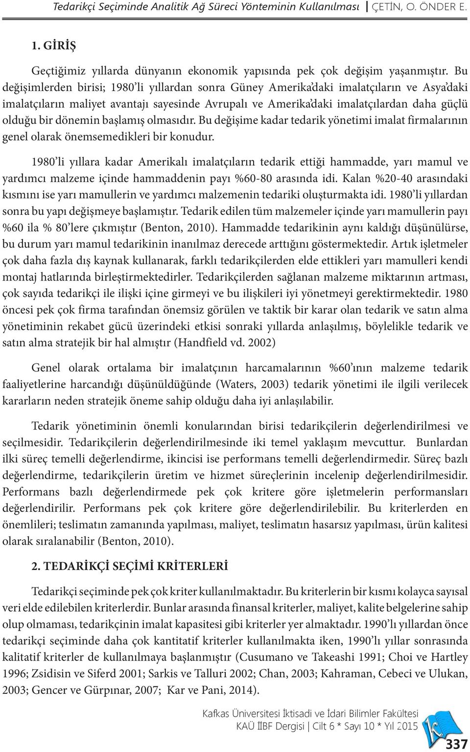 dönemin başlamış olmasıdır. Bu değişime kadar tedarik yönetimi imalat firmalarının genel olarak önemsemedikleri bir konudur.