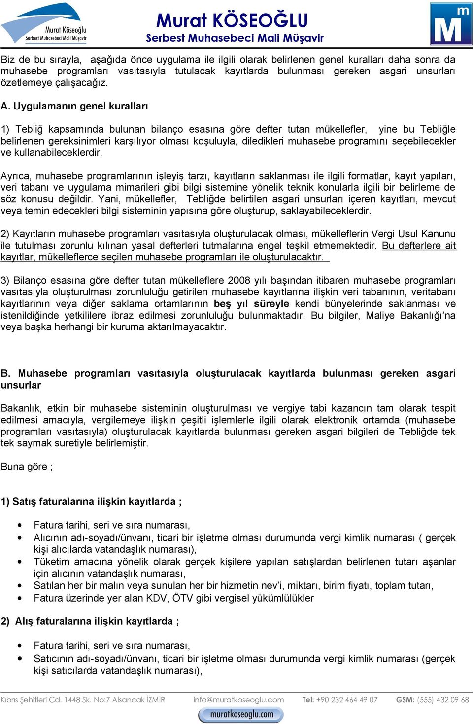 Uygulamanın genel kuralları 1) Tebliğ kapsamında bulunan bilanço esasına göre defter tutan mükellefler, yine bu Tebliğle belirlenen gereksinimleri karşılıyor olması koşuluyla, diledikleri muhasebe