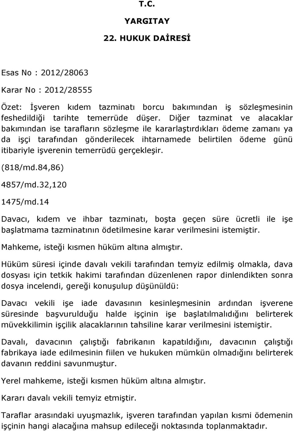 gerçekleşir. (818/md.84,86) 4857/md.32,120 1475/md.14 Davacı, kıdem ve ihbar tazminatı, boşta geçen süre ücretli ile işe başlatmama tazminatının ödetilmesine karar verilmesini istemiştir.