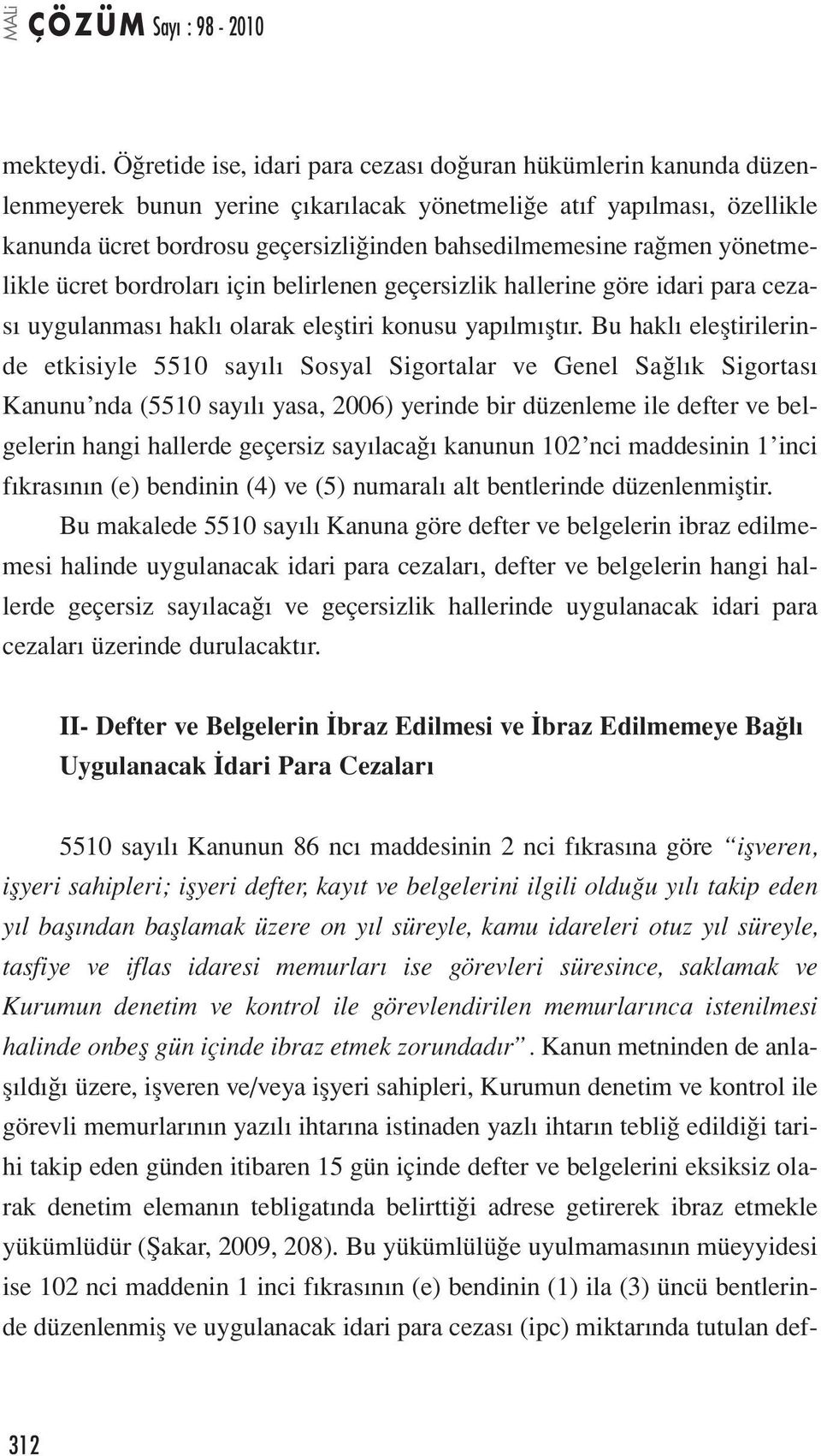 rağmen yönetmelikle ücret bordroları için belirlenen geçersizlik hallerine göre idari para cezası uygulanması haklı olarak eleştiri konusu yapılmıştır.