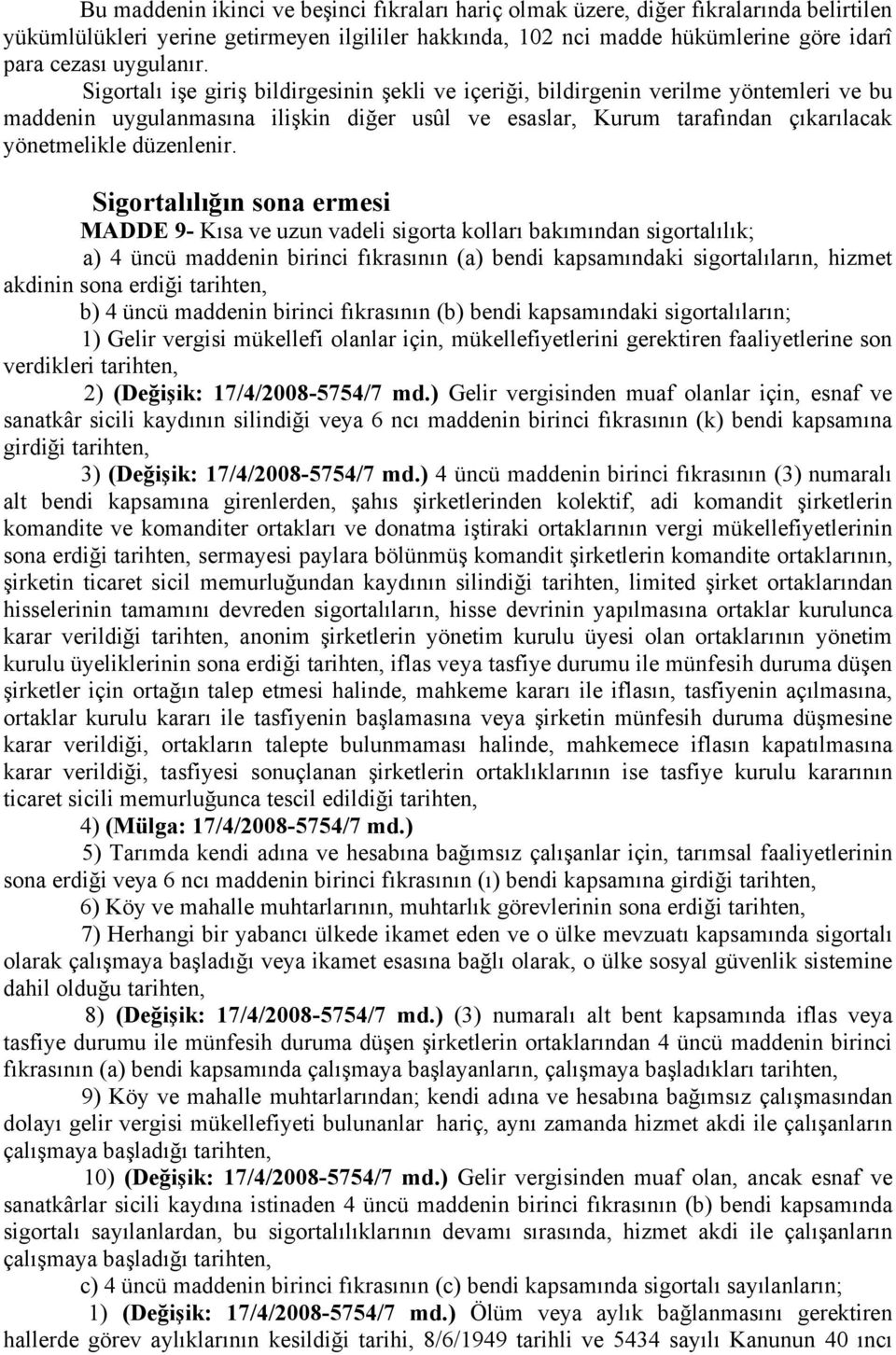 Sigortalı işe giriş bildirgesinin şekli ve içeriği, bildirgenin verilme yöntemleri ve bu maddenin uygulanmasına ilişkin diğer usûl ve esaslar, Kurum tarafından çıkarılacak yönetmelikle düzenlenir.