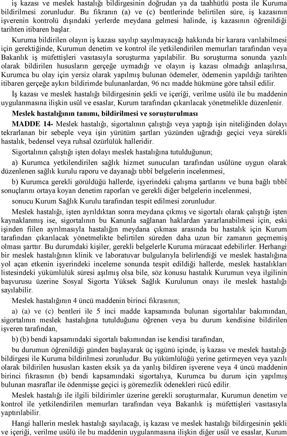 Kuruma bildirilen olayın iş kazası sayılıp sayılmayacağı hakkında bir karara varılabilmesi için gerektiğinde, Kurumun denetim ve kontrol ile yetkilendirilen memurları tarafından veya Bakanlık iş