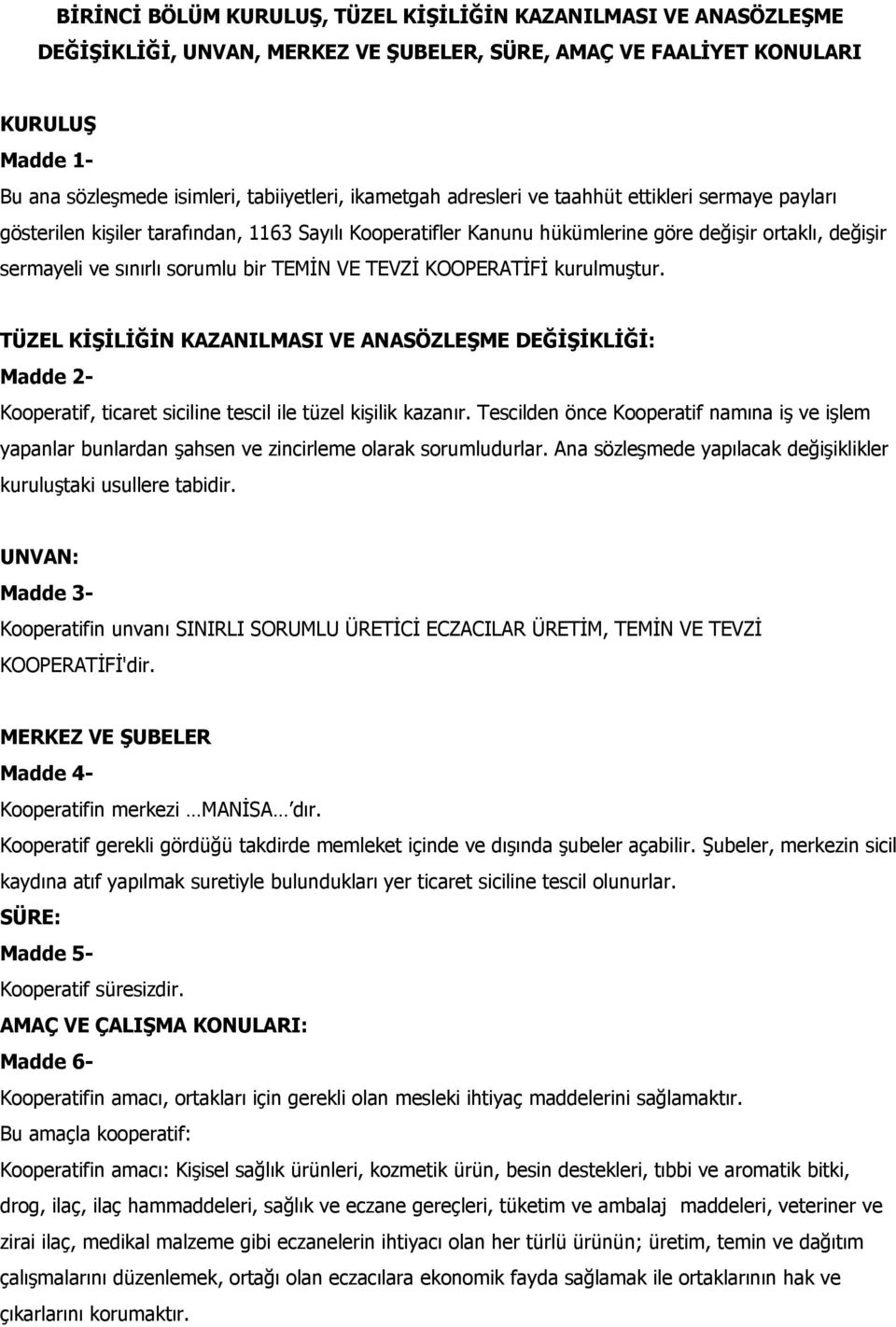 TEMİN VE TEVZİ KOOPERATİFİ kurulmuştur. TÜZEL KİŞİLİĞİN KAZANILMASI VE ANASÖZLEŞME DEĞİŞİKLİĞİ: Madde 2- Kooperatif, ticaret siciline tescil ile tüzel kişilik kazanır.