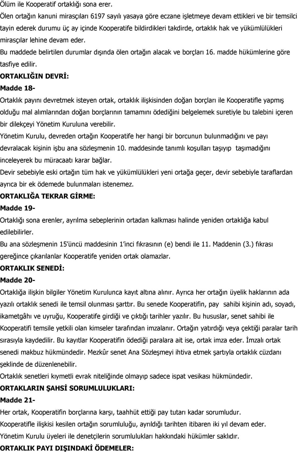 yükümlülükleri mirasçılar lehine devam eder. Bu maddede belirtilen durumlar dışında ölen ortağın alacak ve borçları 16. madde hükümlerine göre tasfiye edilir.