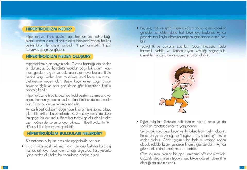 Bu hastal kta vücudun ba fl kl k sistemi korumas gereken organ ve dokulara sald rmaya bafllar. Tiroid bezine karfl üretilen baz maddeler tiroid hormonunun afl r üretilmesine neden olur.