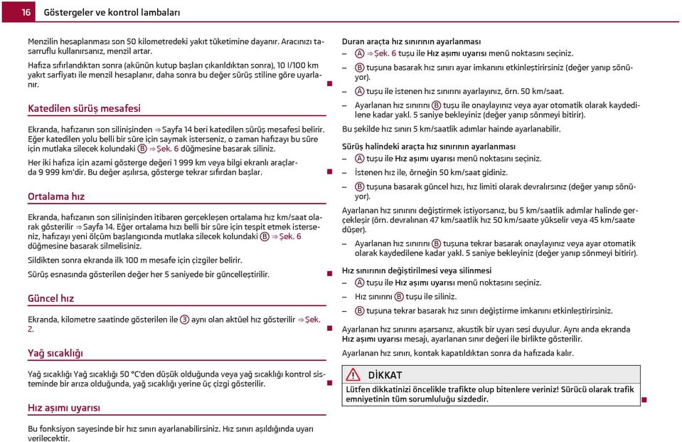 Katedilen sürüş mesafesi Ekranda, hafızanın son silinişinden Sayfa 14 beri katedilen sürüş mesafesi belirir.