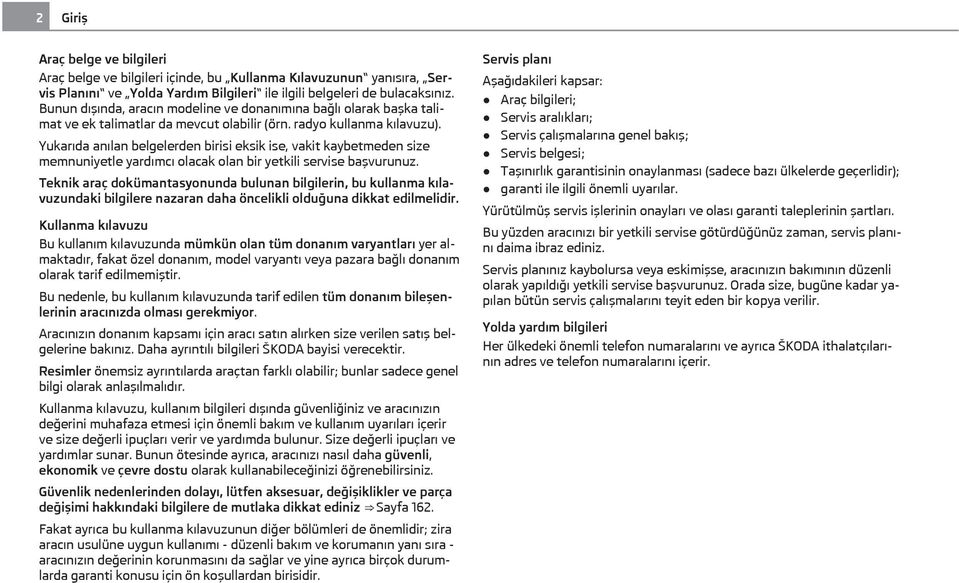 Yukarıda anılan belgelerden birisi eksik ise, vakit kaybetmeden size memnuniyetle yardımcı olacak olan bir yetkili servise başvurunuz.