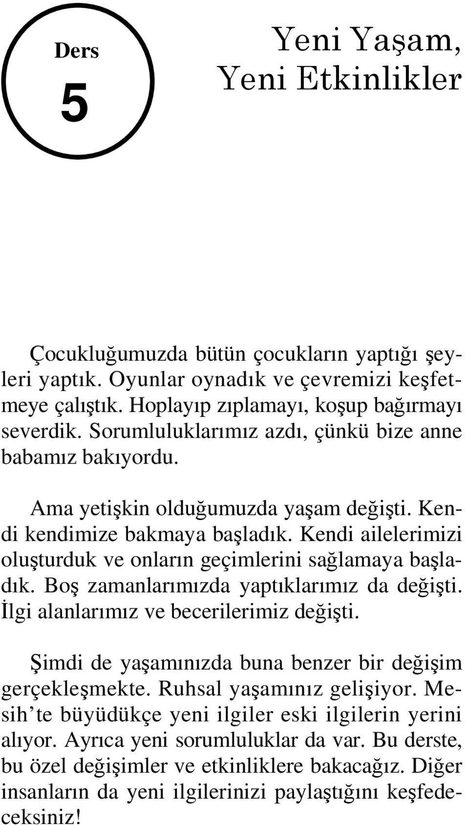 Kendi ailelerimizi oluşturduk ve onların geçimlerini sağlamaya başladık. Boş zamanlarımızda yaptıklarımız da değişti. İlgi alanlarımız ve becerilerimiz değişti.