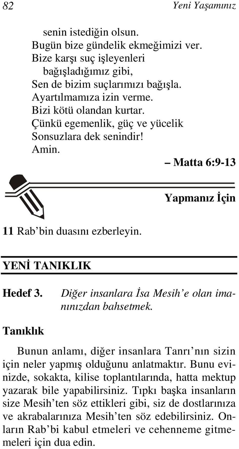 Diğer insanlara İsa Mesih e olan imanınızdan bahsetmek. Tanıklık Bunun anlamı, diğer insanlara Tanrı nın sizin için neler yapmış olduğunu anlatmaktır.