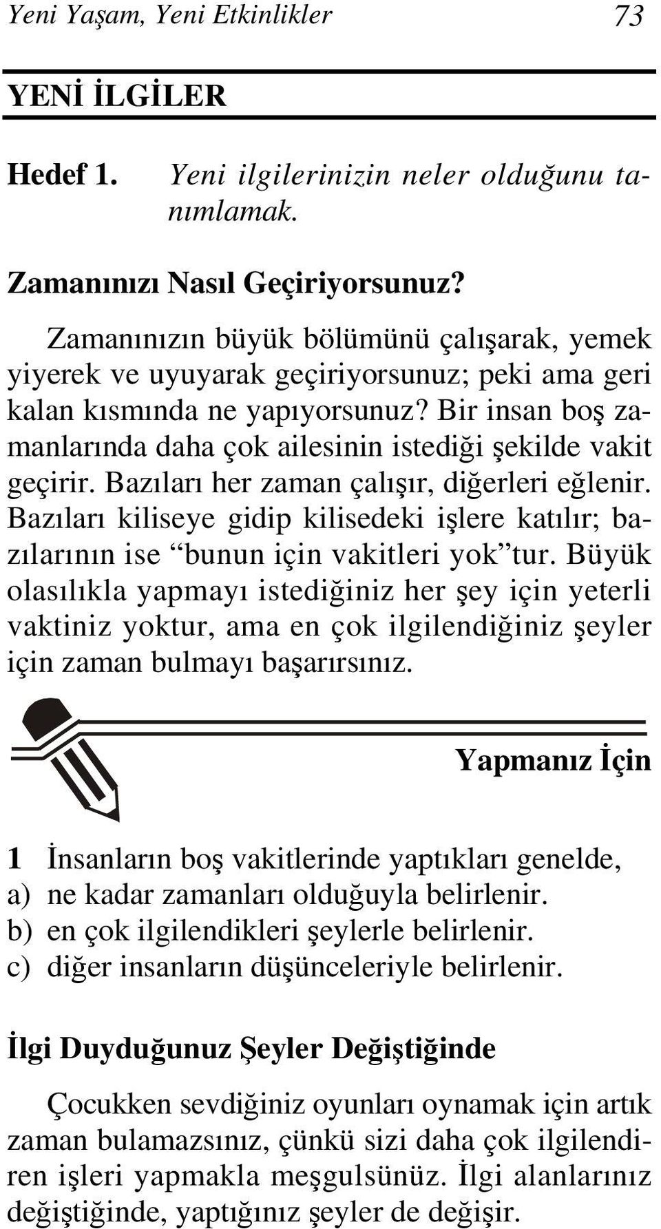 Bir insan boş zamanlarında daha çok ailesinin istediği şekilde vakit geçirir. Bazıları her zaman çalışır, diğerleri eğlenir.