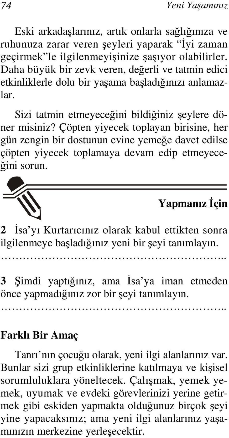 Çöpten yiyecek toplayan birisine, her gün zengin bir dostunun evine yemeğe davet edilse çöpten yiyecek toplamaya devam edip etmeyeceğini sorun.