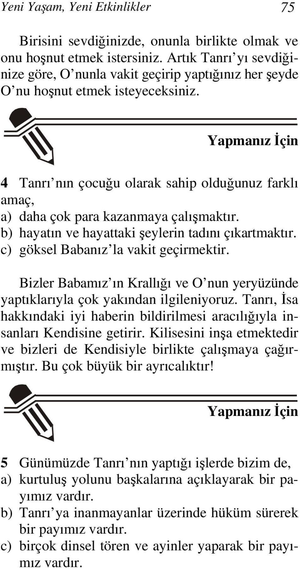 4 Tanrı nın çocuğu olarak sahip olduğunuz farklı amaç, a) daha çok para kazanmaya çalışmaktır. b) hayatın ve hayattaki şeylerin tadını çıkartmaktır. c) göksel Babanız la vakit geçirmektir.