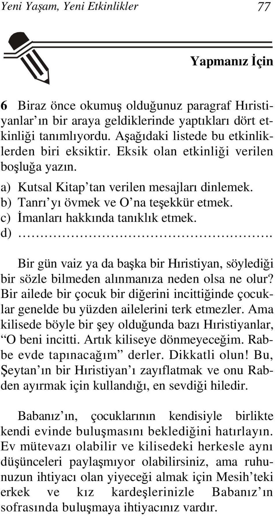 c) İmanları hakkında tanıklık etmek. d). Bir gün vaiz ya da başka bir Hıristiyan, söylediği bir sözle bilmeden alınmanıza neden olsa ne olur?