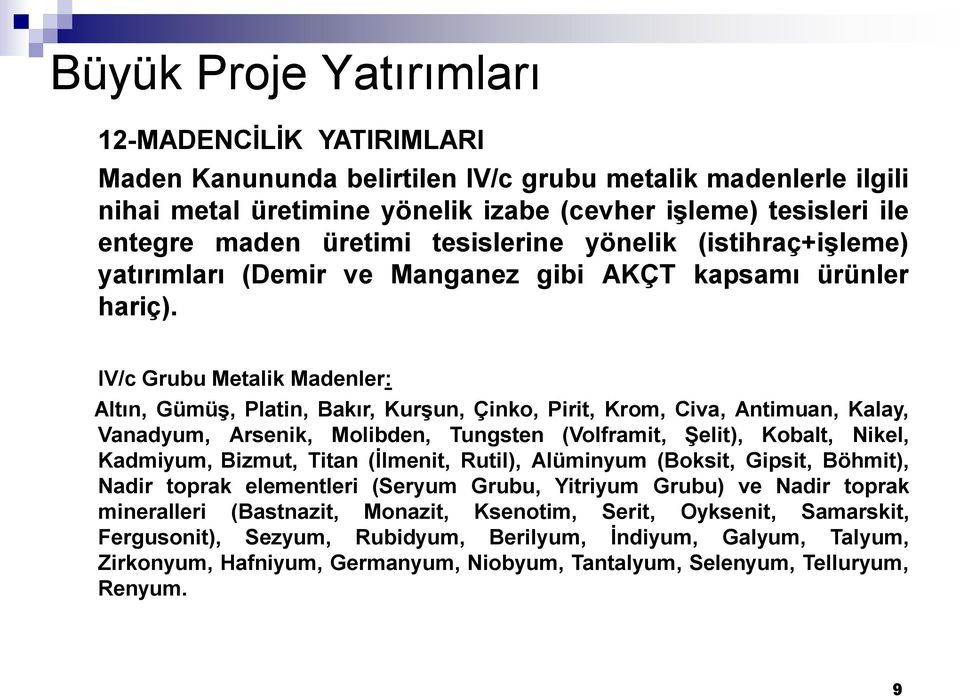 IV/c Grubu Metalik Madenler: Altın, GümüĢ, Platin, Bakır, KurĢun, Çinko, Pirit, Krom, Civa, Antimuan, Kalay, Vanadyum, Arsenik, Molibden, Tungsten (Volframit, ġelit), Kobalt, Nikel, Kadmiyum, Bizmut,