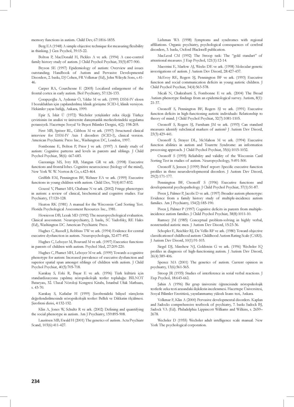 Bryson SE (1997) Epidemiology of autism: Overview and issues outstanding. Handbook of Autism and Pervasive Developmental Disorders, 2. baskı, DJ Cohen, FR Volkmar (Ed), John Wiley& Sons, s.41-46.