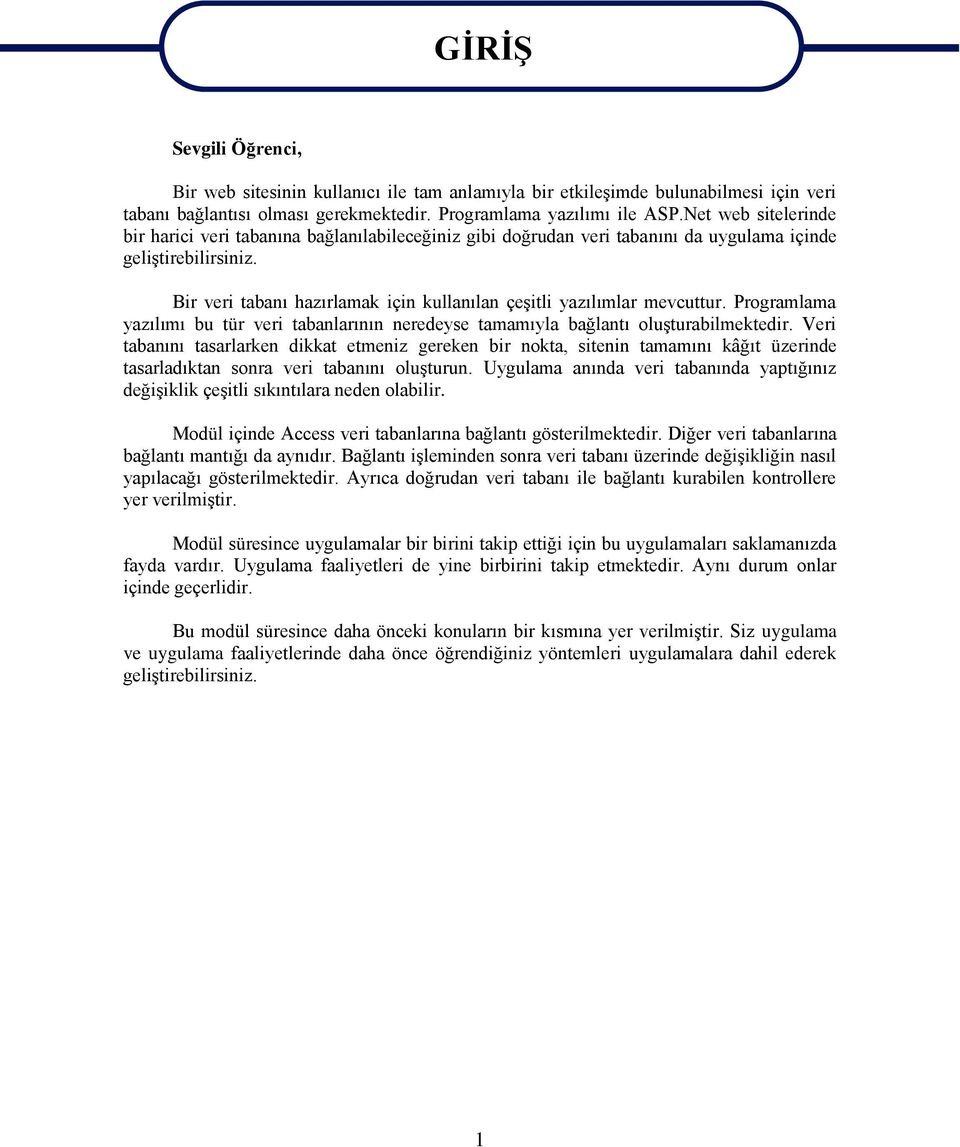 Bir veri tabanı hazırlamak için kullanılan çeşitli yazılımlar mevcuttur. Programlama yazılımı bu tür veri tabanlarının neredeyse tamamıyla bağlantı oluşturabilmektedir.