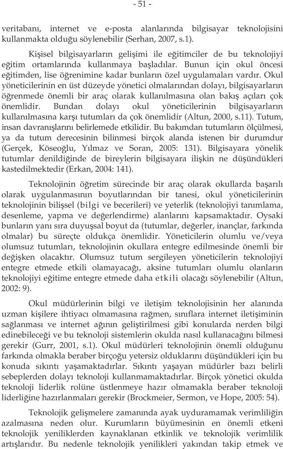 Okul yöneticilerinin en üst düzeyde yönetici olmalarından dolayı, bilgisayarların örenmede önemli bir araç olarak kullanılmasına olan bakı açıları çok önemlidir.