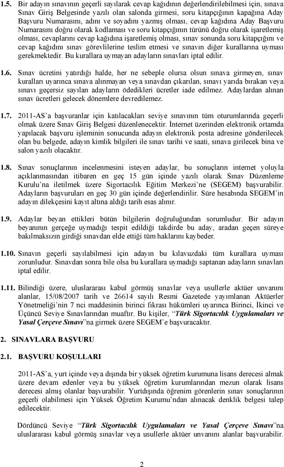 olması, sınav sonunda soru kitapçığını ve cevap kağıdını sınav görevlilerine teslim etmesi ve sınavın diğer kurallarına uyması gerekmektedir. Bu kurallara uymayan adayların sınavları iptal edilir. 1.