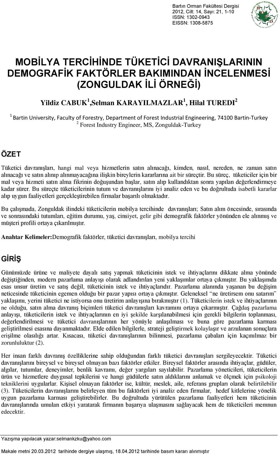 MS, Zonguldak-Turkey ÖZET Tüketici davranışları, hangi mal veya hizmetlerin satın alınacağı, kimden, nasıl, nereden, ne zaman satın alınacağı ve satın alınıp alınmayacağına ilişkin bireylerin